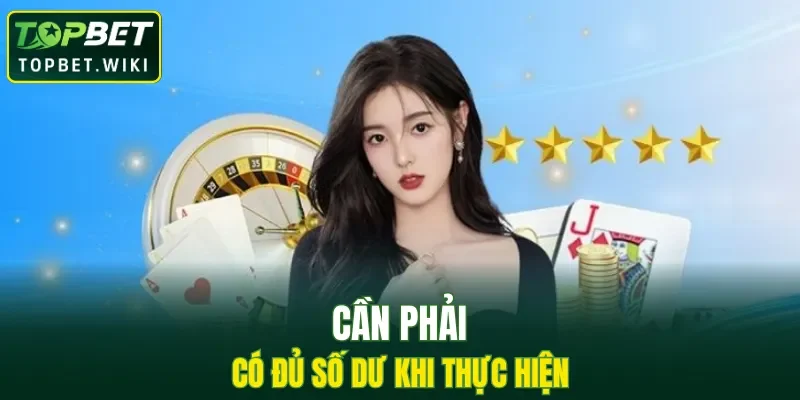 Cần phải có đủ số dư khi thực hiện