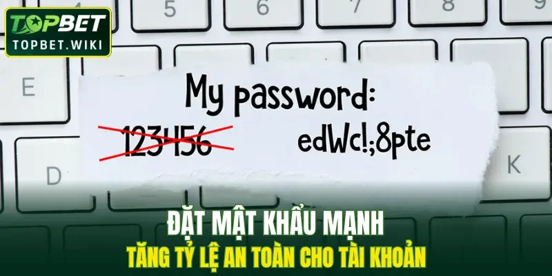 Đặt mật khẩu mạnh tăng tỷ lệ an toàn cho tài khoản cược