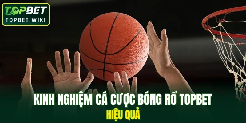 Kinh nghiệm cá cược bóng rổ TOPBET hiệu quả