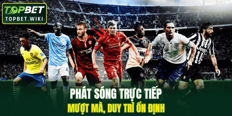 Phát sóng trực tiếp mượt mà, duy trì ổn định